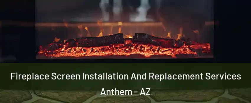 Fireplace Screen Installation And Replacement Services Anthem - AZ