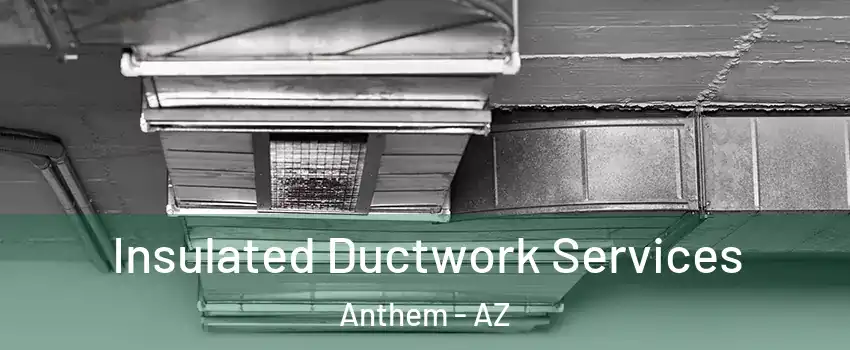  Insulated Ductwork Services Anthem - AZ
