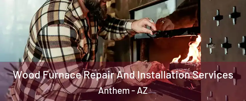  Wood Furnace Repair And Installation Services Anthem - AZ